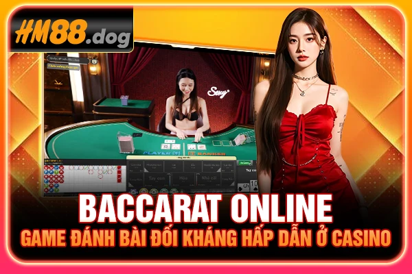 Baccarat Online - Game Đánh Bài Đối Kháng Hấp Dẫn Ở Casino