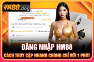 Đăng nhập Hm88 – Cách truy cập nhanh chóng chỉ với 1 phút
