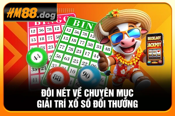 Đôi nét về chuyên mục giải trí xổ số đổi thưởng