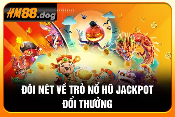Đôi nét về trò Nổ hũ Jackpot đổi thưởng Đôi nét về trò Nổ hũ Jackpot đổi thưởng