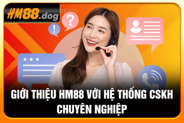 Giới thiệu Hm88 với hệ thống CSKH chuyên nghiệp Giới thiệu Hm88 với hệ thống CSKH chuyên nghiệp