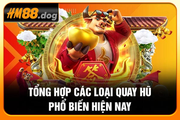 Tổng hợp các loại quay hũ phổ biến hiện nay Tổng hợp các loại quay hũ phổ biến hiện nay
