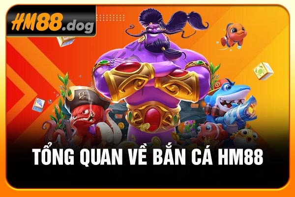 Tổng quan về bắn cá HM88
