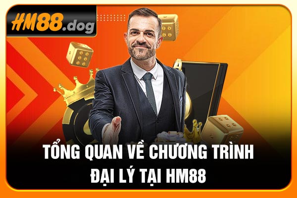 Tổng quan về chương trình đại lý tại Hm88